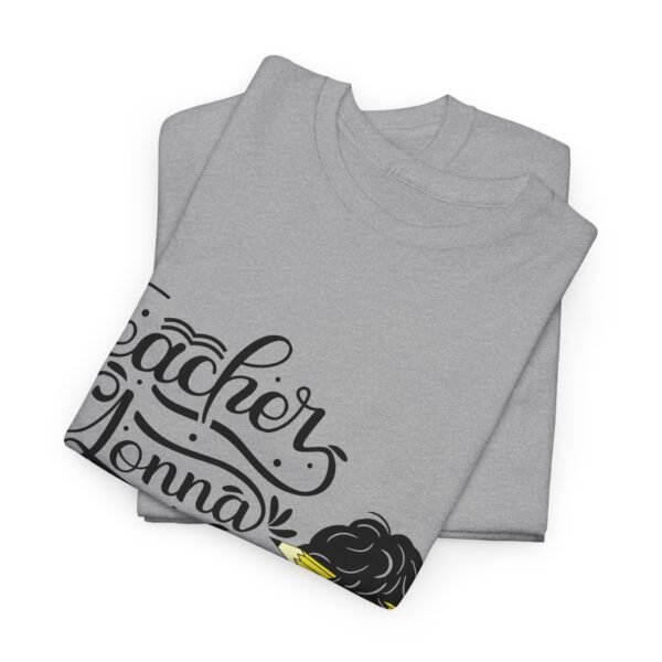 teacher gonna teach  Heavy Cotton Tee, teaching, teachers, back to school, teach - Image 169